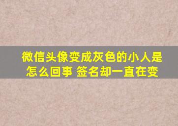 微信头像变成灰色的小人是怎么回事 签名却一直在变